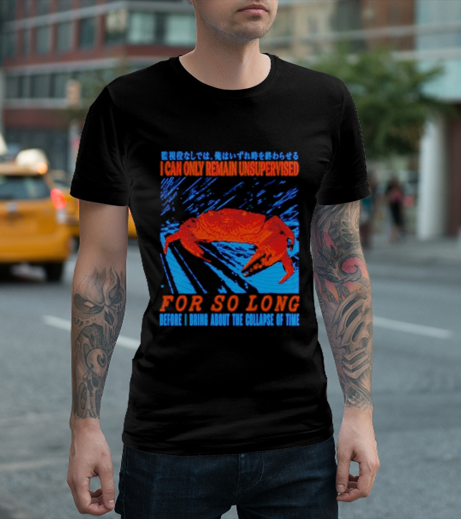 Crab I Can Only Remain Unsupervised For So Long Before I Bring About The Collapse Of Time T-Shirt