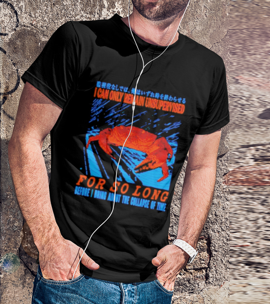 Crab I Can Only Remain Unsupervised For So Long Before I Bring About The Collapse Of Time T-Shirt