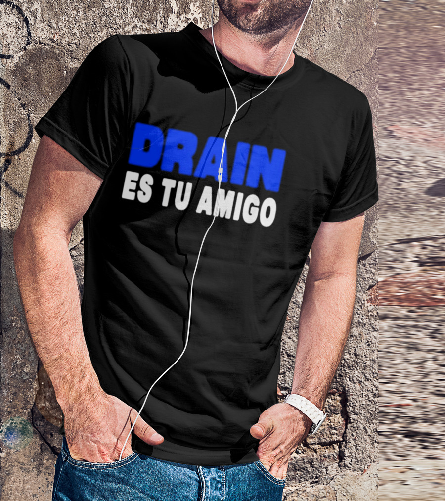 Drain Es Tu Amigo T-Shirt