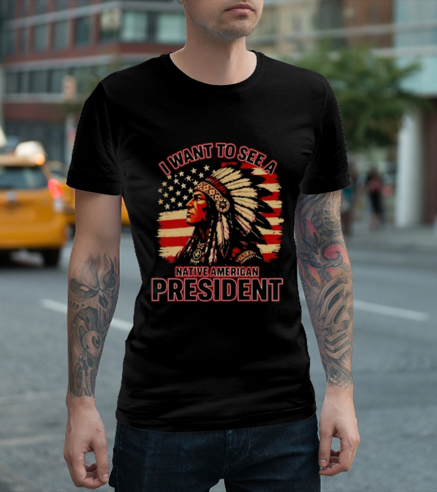 I Want To See A Native American President T-Shirt