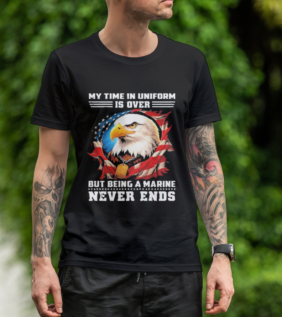 My Time In Uniform Is Over But Being A Marine Never Ends Eagle American Flag T-Shirt