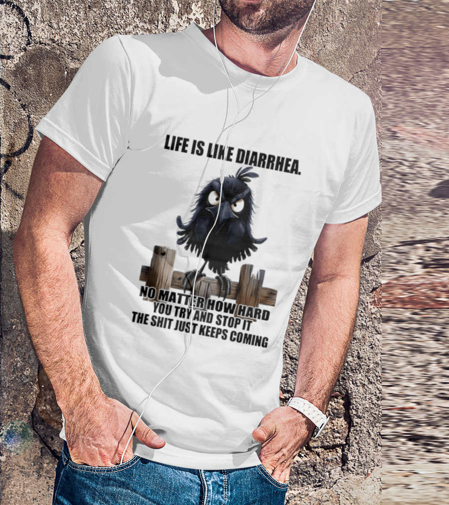 Life Is Like Diarrhea No Matter How Hard You Try Shit Just Keeps Coming T-Shirt