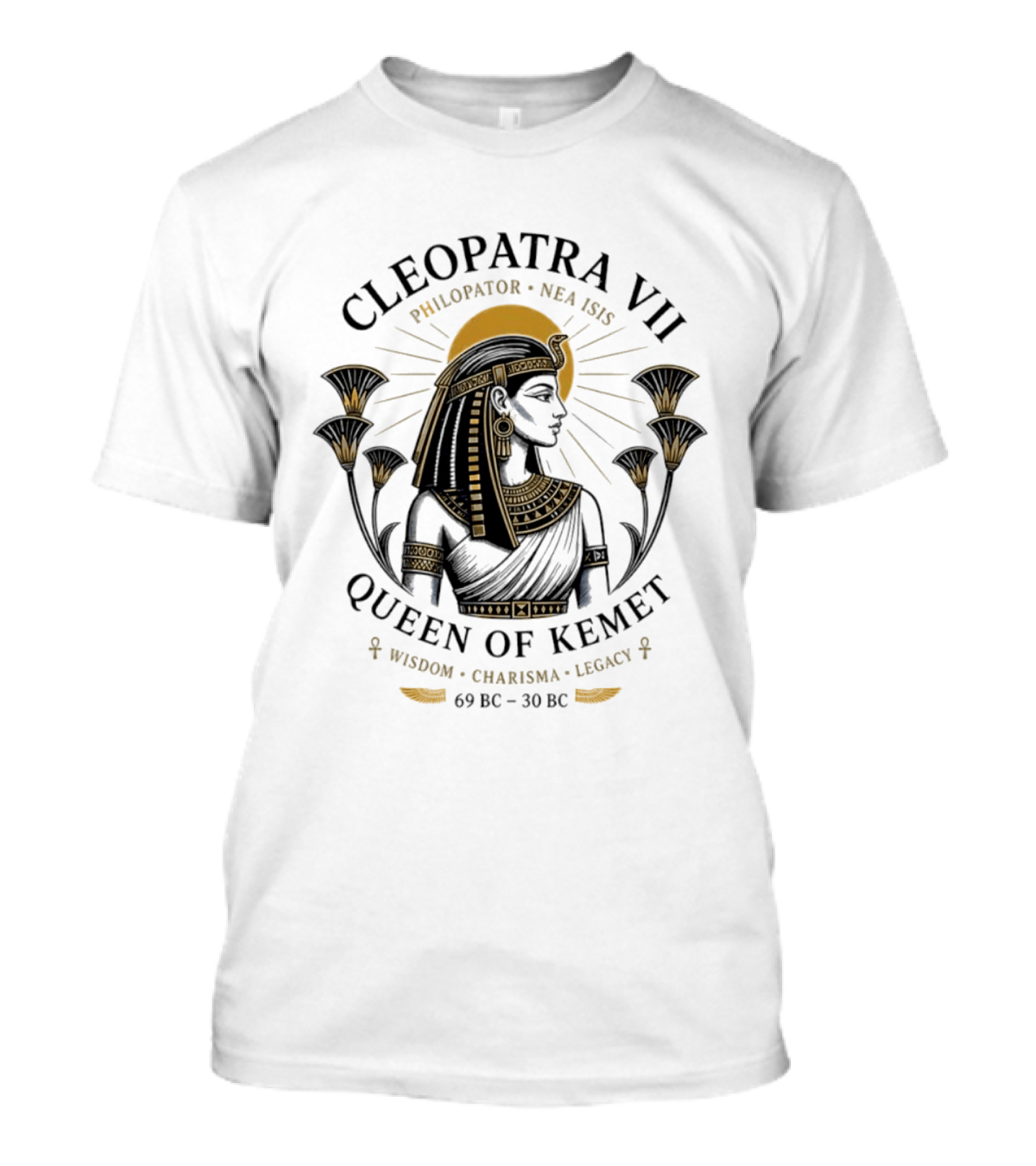 Cleopatra VII Philopator Nea Isis Queen Of Kemet Wisdom Charisma Legacy 69 BC 30 BC T-Shirt