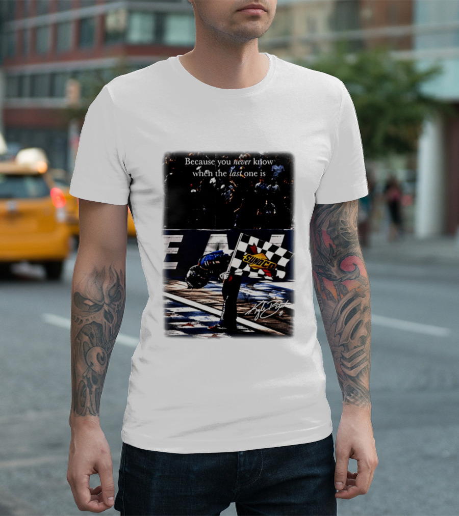 Because You Never Know When The Last One Is Kyle Busch Sunoco Racing Flag T-Shirt