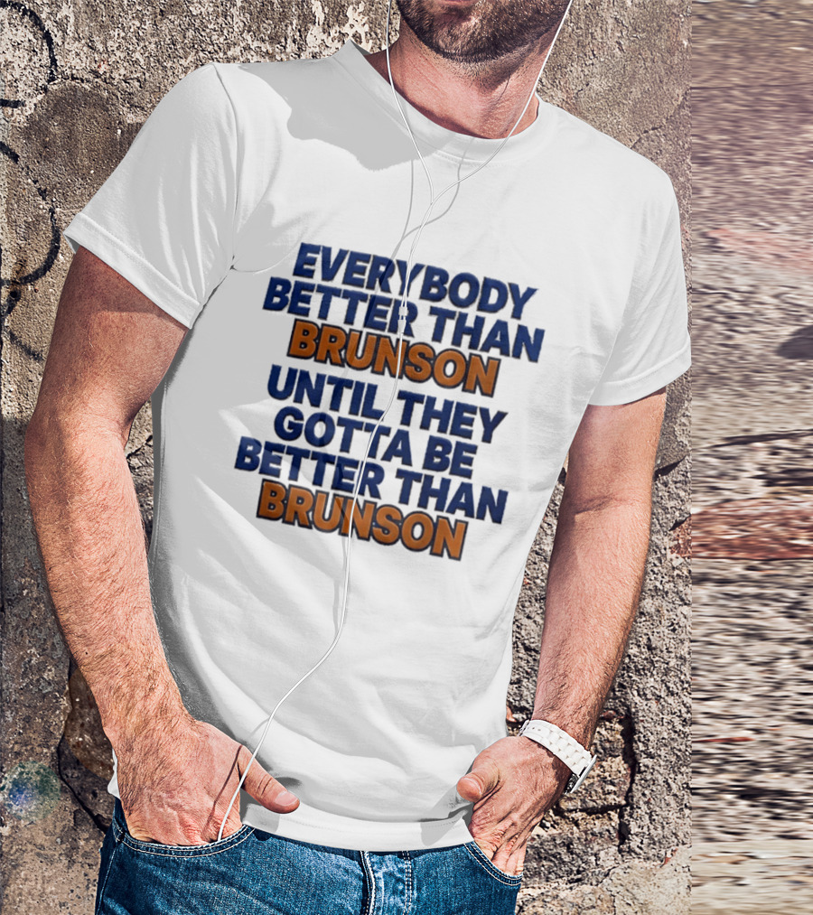 New York Knicks Everybody Better Than Brunson Until They Gotta Be Better Than Brunson T-Shirt