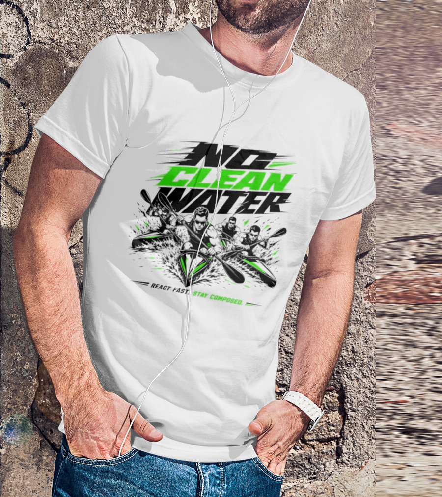 No Clean Water Kayaking Adventure React Fast Stay Composed T-Shirt