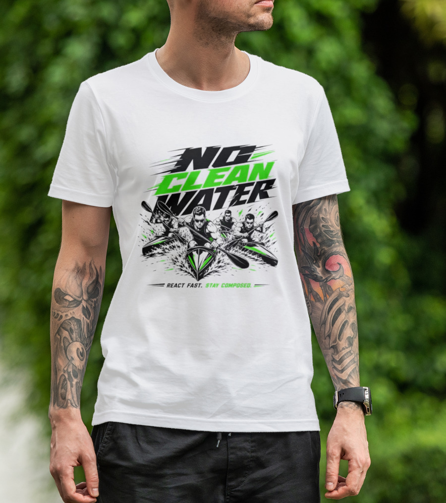 No Clean Water Kayaking Adventure React Fast Stay Composed T-Shirt