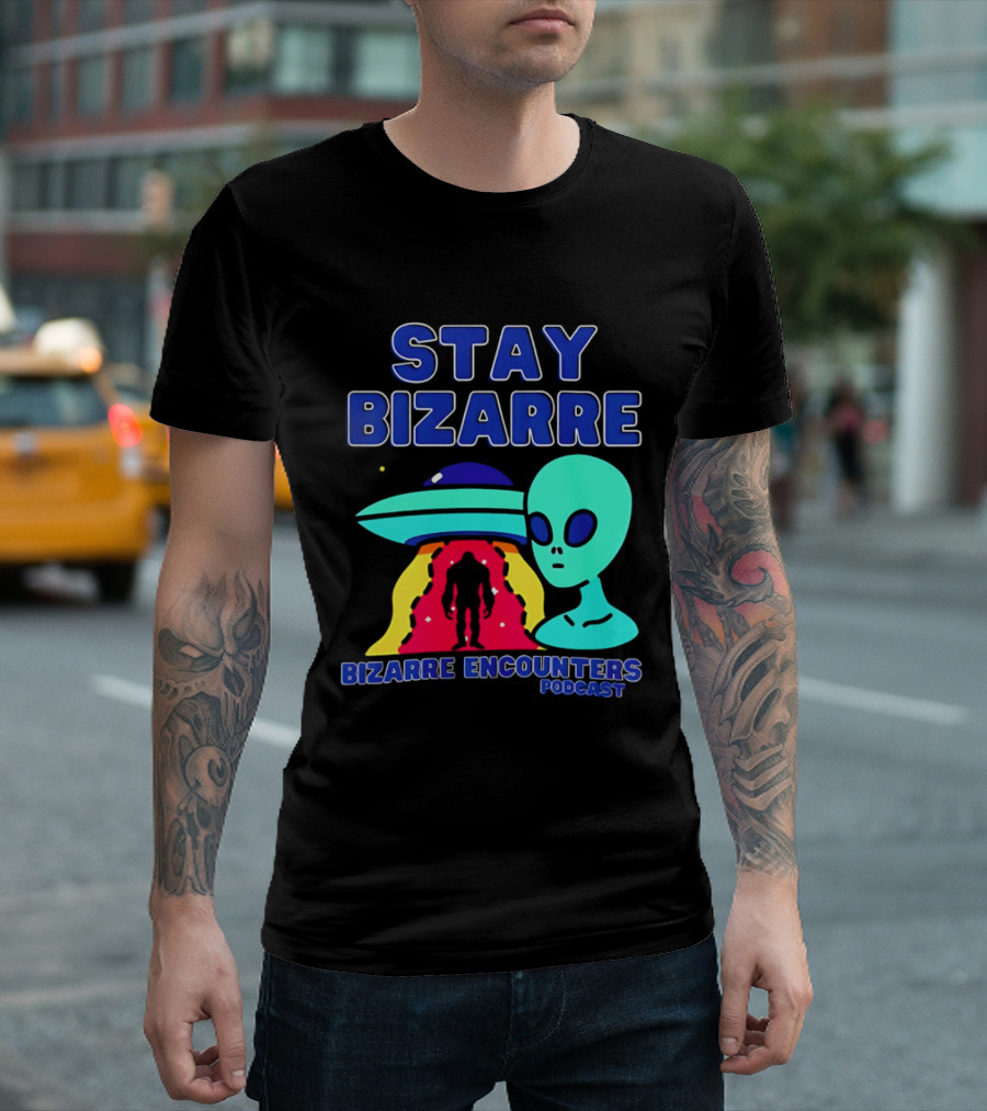 Stay Bizarre Bizarre Encounters Podcast UFO Alien T-Shirt