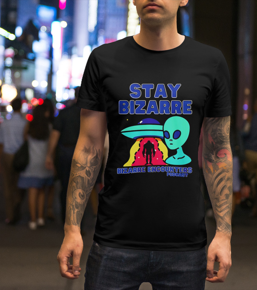 Stay Bizarre Bizarre Encounters Podcast UFO Alien T-Shirt
