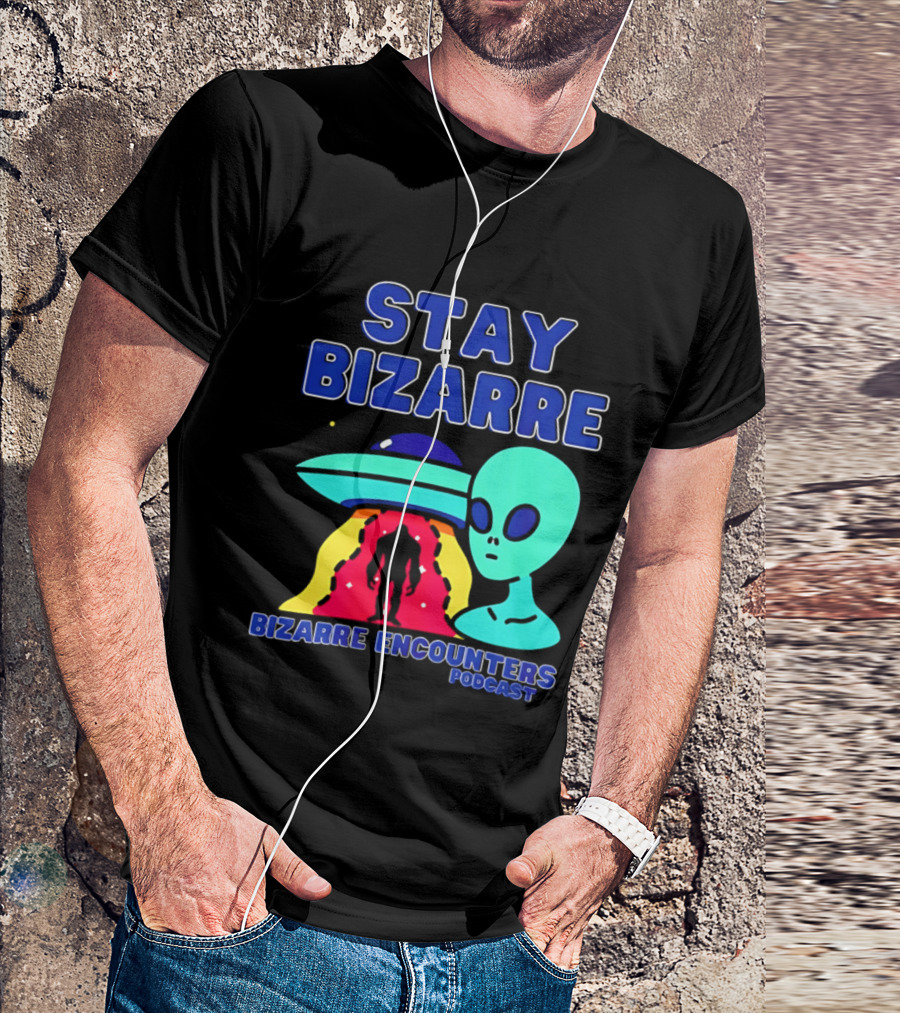 Stay Bizarre Bizarre Encounters Podcast UFO Alien T-Shirt