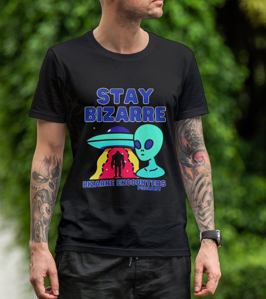 Stay Bizarre Bizarre Encounters Podcast UFO Alien T-Shirt