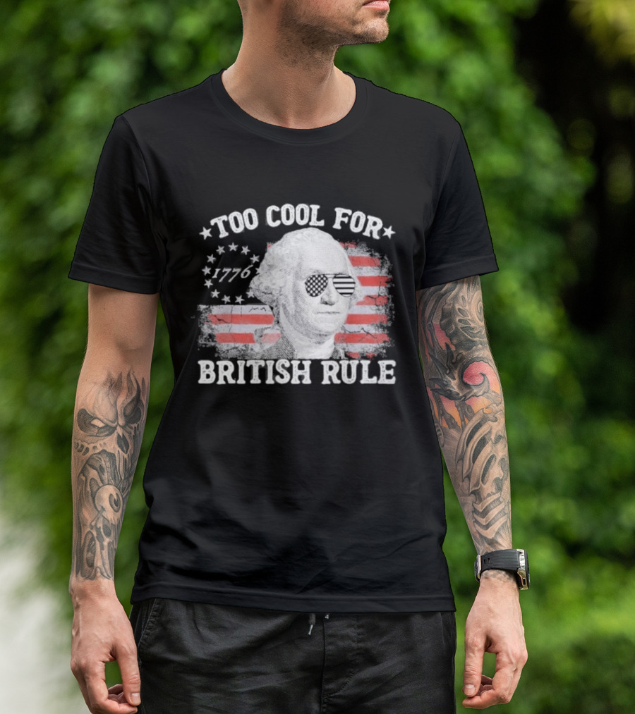 Too Cool For British Rule 1776 Independence Theme With George Washington And American Flag Stripes T-Shirt