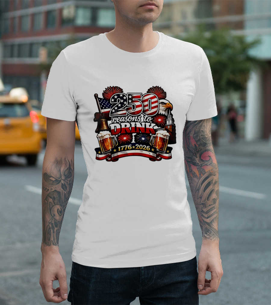 250 Reasons To Drink 1776 2026 American Flag Eagle Fireworks Celebration T-Shirt