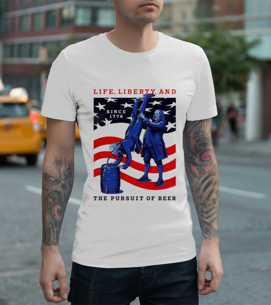 Life Liberty And The Pursuit Of Beer Since 1776 Patriotic Celebration American Flag T-Shirt