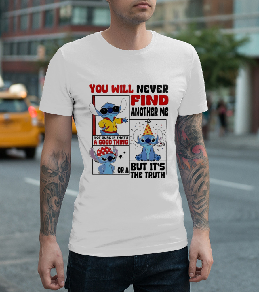 Lilo And Stitch You Will Never Find Another Me Not Sure If That's A Good Thing But It's The Truth T-Shirt