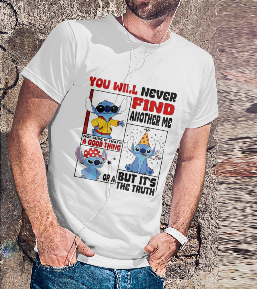 Lilo And Stitch You Will Never Find Another Me Not Sure If That's A Good Thing But It's The Truth T-Shirt
