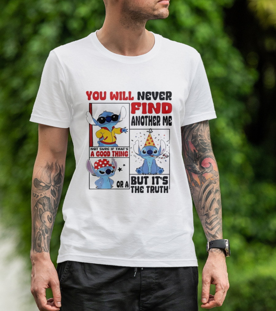 Lilo And Stitch You Will Never Find Another Me Not Sure If That's A Good Thing But It's The Truth T-Shirt