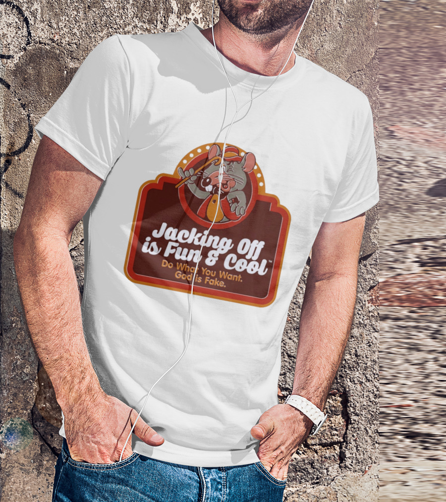 Chuck E Cheese Jacking Off Is Fun Do What You Want God Is Fake T-Shirt