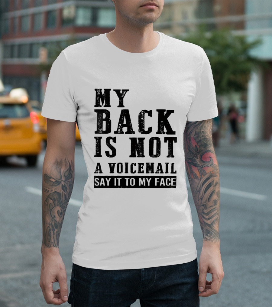 My Back Is Not A Voicemail Say It To My Face T-Shirt