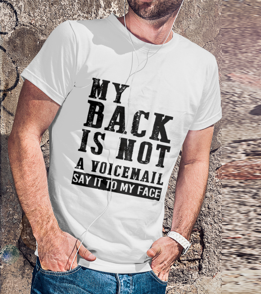 My Back Is Not A Voicemail Say It To My Face T-Shirt