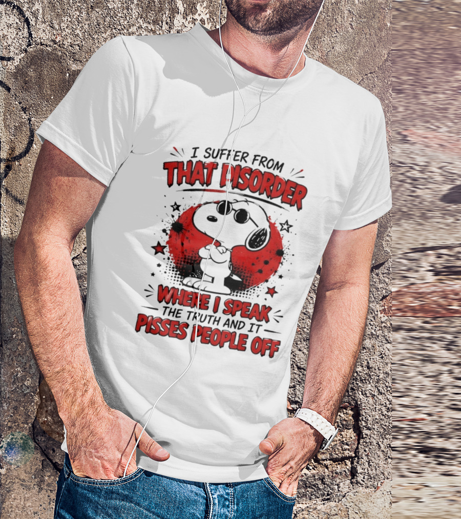Snoopy Peanuts I Suffer From That Disorder Where I Speak The Truth And It Pisses People Off T-Shirt