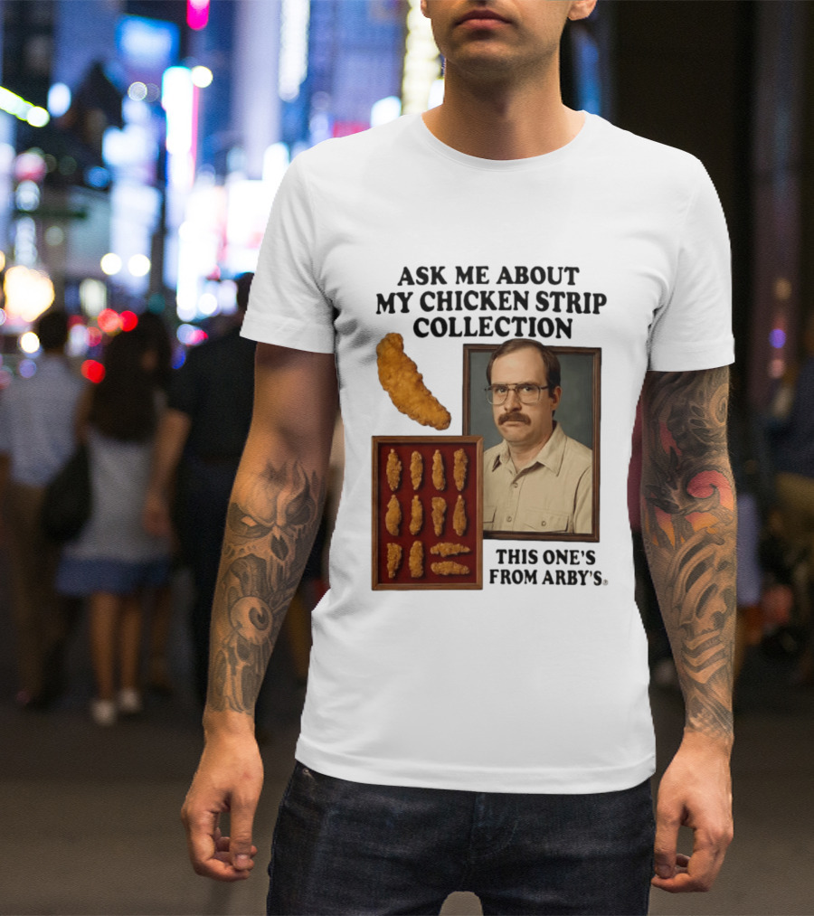 Ask Me About My Chicken Strip Collection This One's From Arby's T-Shirt
