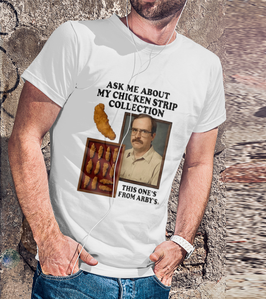 Ask Me About My Chicken Strip Collection This One's From Arby's T-Shirt
