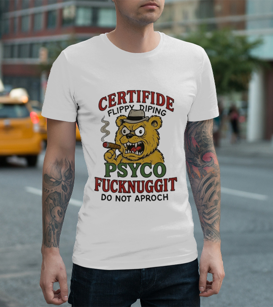 CERTIFIDE Flippy Diping Psyco Fucknuggit Do Not Aproch Smoking Hat Bear T-Shirt