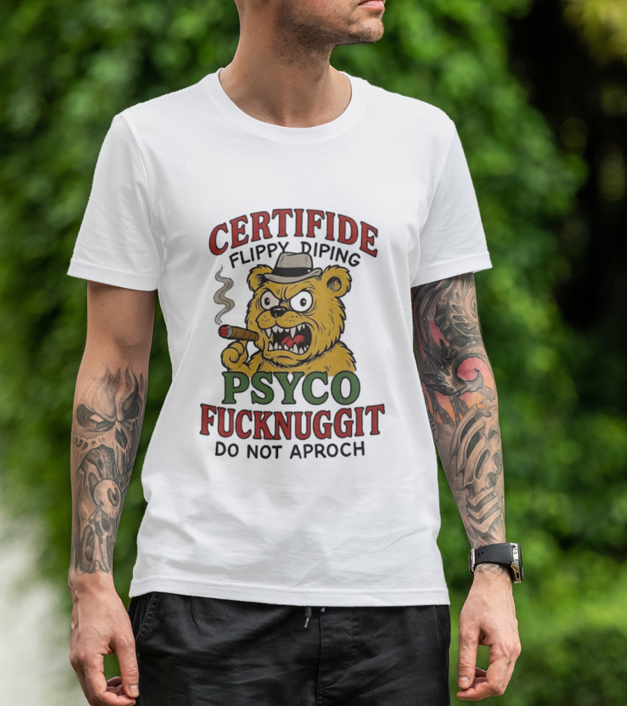 CERTIFIDE Flippy Diping Psyco Fucknuggit Do Not Aproch Smoking Hat Bear T-Shirt