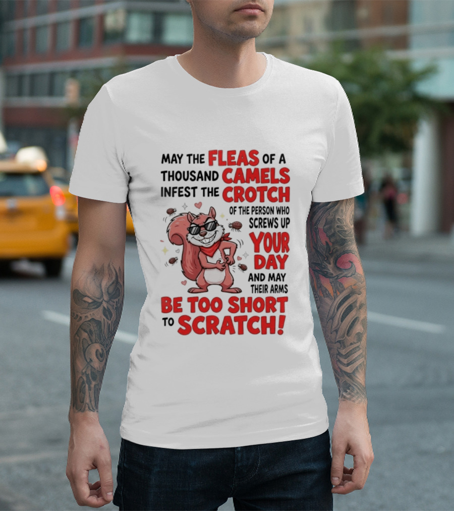 May The Fleas Of A Thousand Camels Infest The Crotch Of The Person Who Screws Up Your Day And May Their Arms Be Too Short To Scratch Funny Squirrel T-Shirt