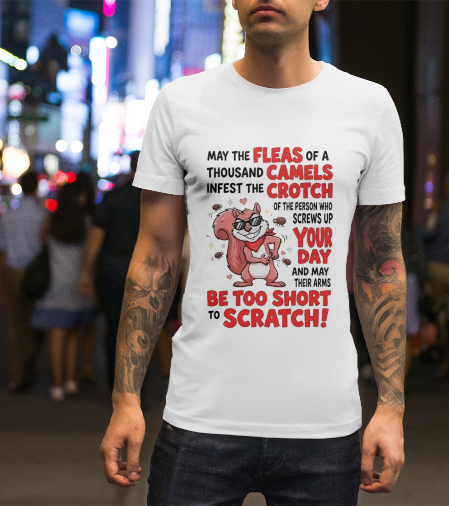 May The Fleas Of A Thousand Camels Infest The Crotch Of The Person Who Screws Up Your Day And May Their Arms Be Too Short To Scratch Funny Squirrel T-Shirt