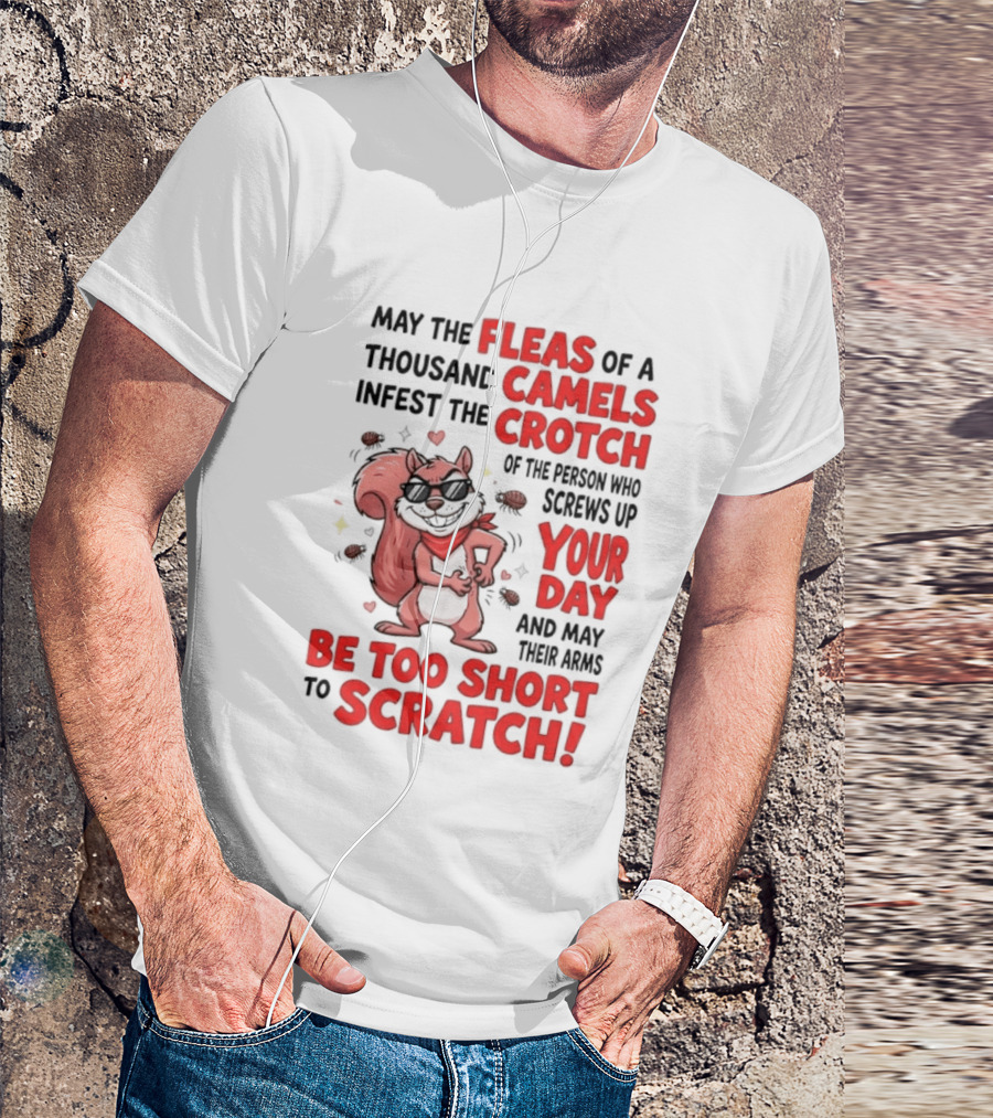May The Fleas Of A Thousand Camels Infest The Crotch Of The Person Who Screws Up Your Day And May Their Arms Be Too Short To Scratch Funny Squirrel T-Shirt