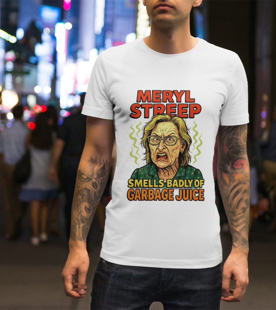 Meryl Streep Smells Badly Of Garbage Juice T-Shirt