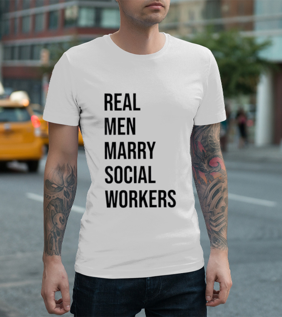 Real Men Marry Social Workers Empowering Message T-Shirt
