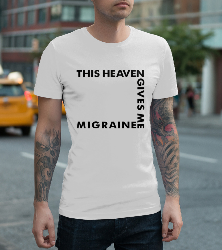 This Heaven Gives Me Migraine T-Shirt