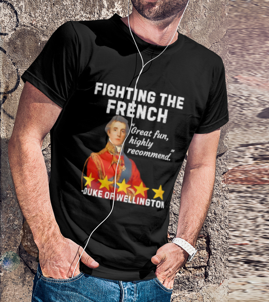 Fighting The French Duke Of Wellington Great Fun Highly Recommend T-Shirt