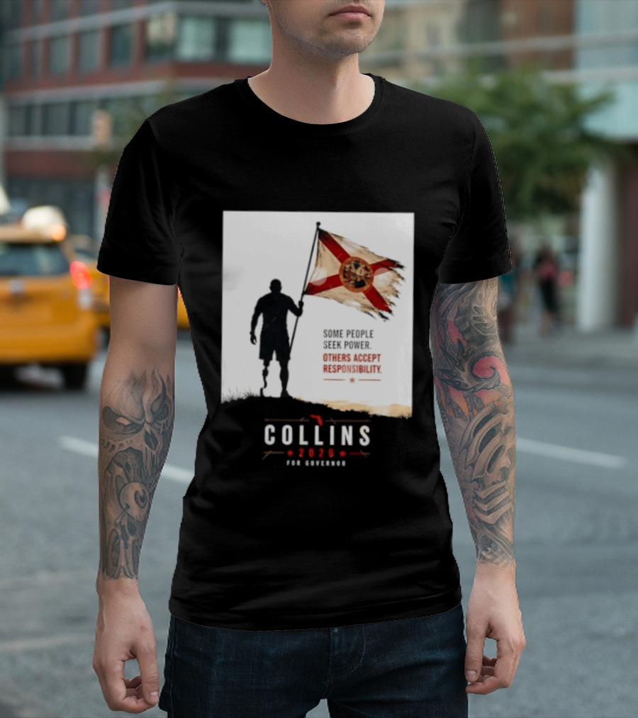 Collins 2026 For Governor Florida Flag Some People Seek Power Others Accept Responsibility T-Shirt