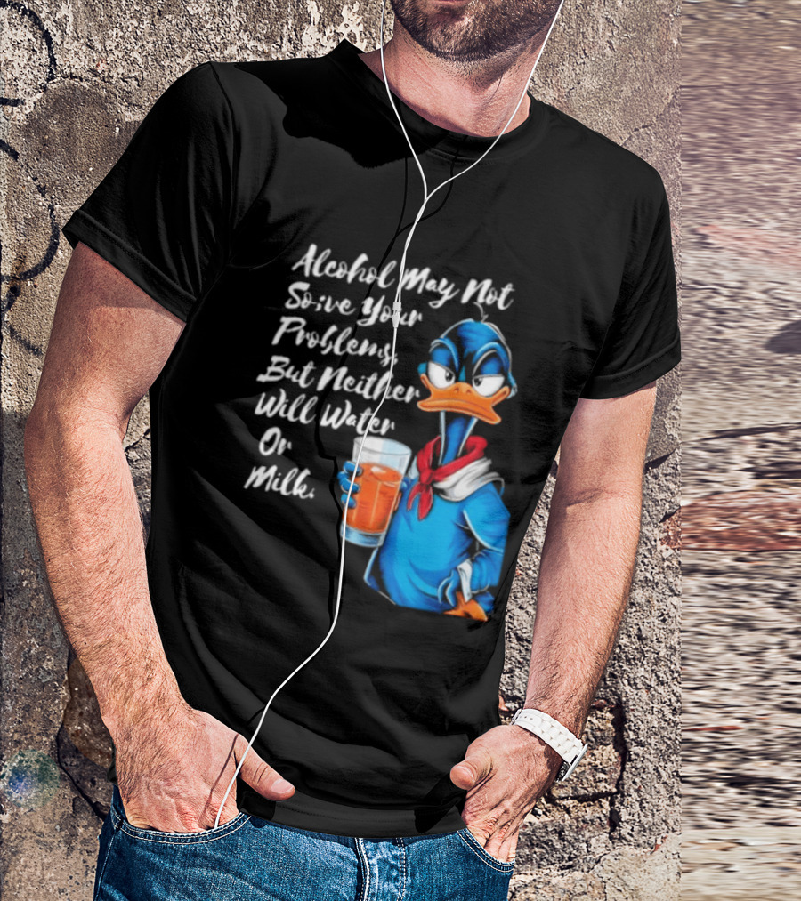 Alcohol May Not Solve Your Problems But Neither Will Water Oil Milk Duck Holding Drink T-Shirt