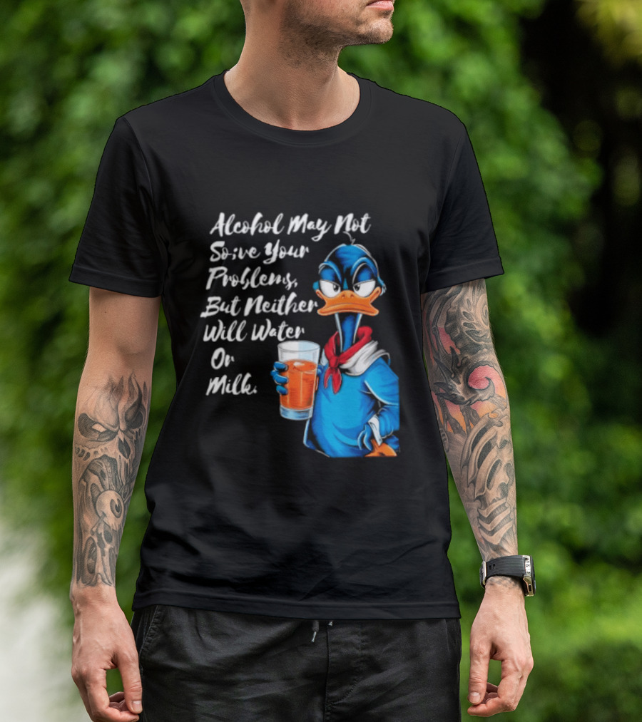 Alcohol May Not Solve Your Problems But Neither Will Water Oil Milk Duck Holding Drink T-Shirt