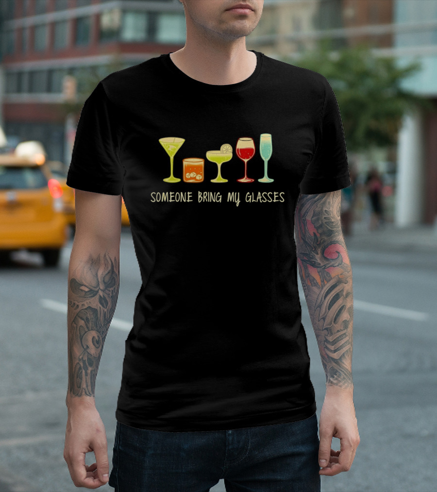 Martini Whiskey Margarita Wine Champagne Someone Bring My Glasses T-Shirt