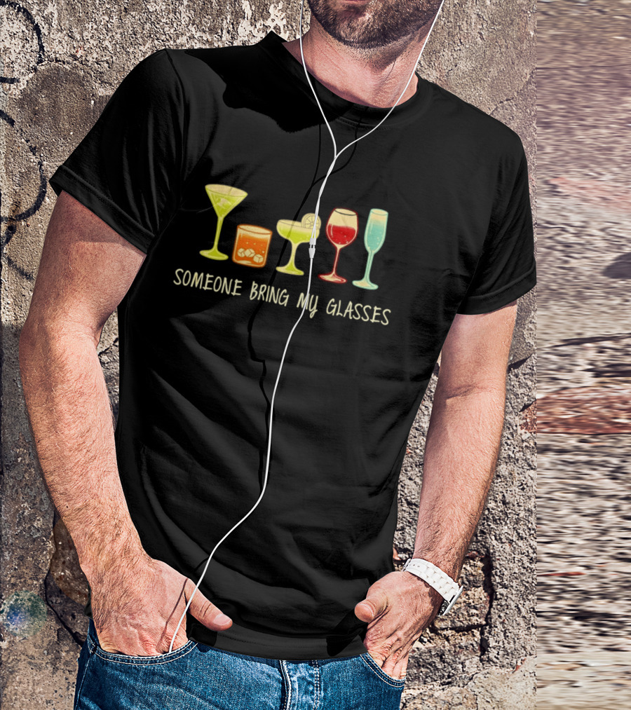 Martini Whiskey Margarita Wine Champagne Someone Bring My Glasses T-Shirt
