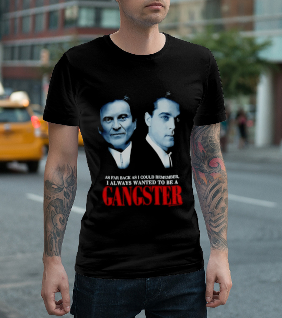 Goodfellas As Far Back As I Could Remember I Always Wanted To Be A Gangster T-Shirt
