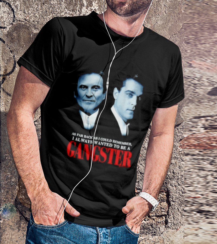 Goodfellas As Far Back As I Could Remember I Always Wanted To Be A Gangster T-Shirt