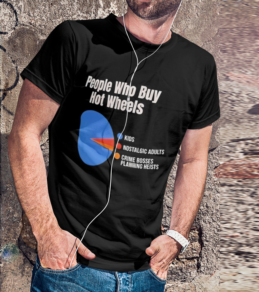 People Who Buy Hot Wheels Kids Nostalgic Adults Crime Bosses Planning Heists T-Shirt