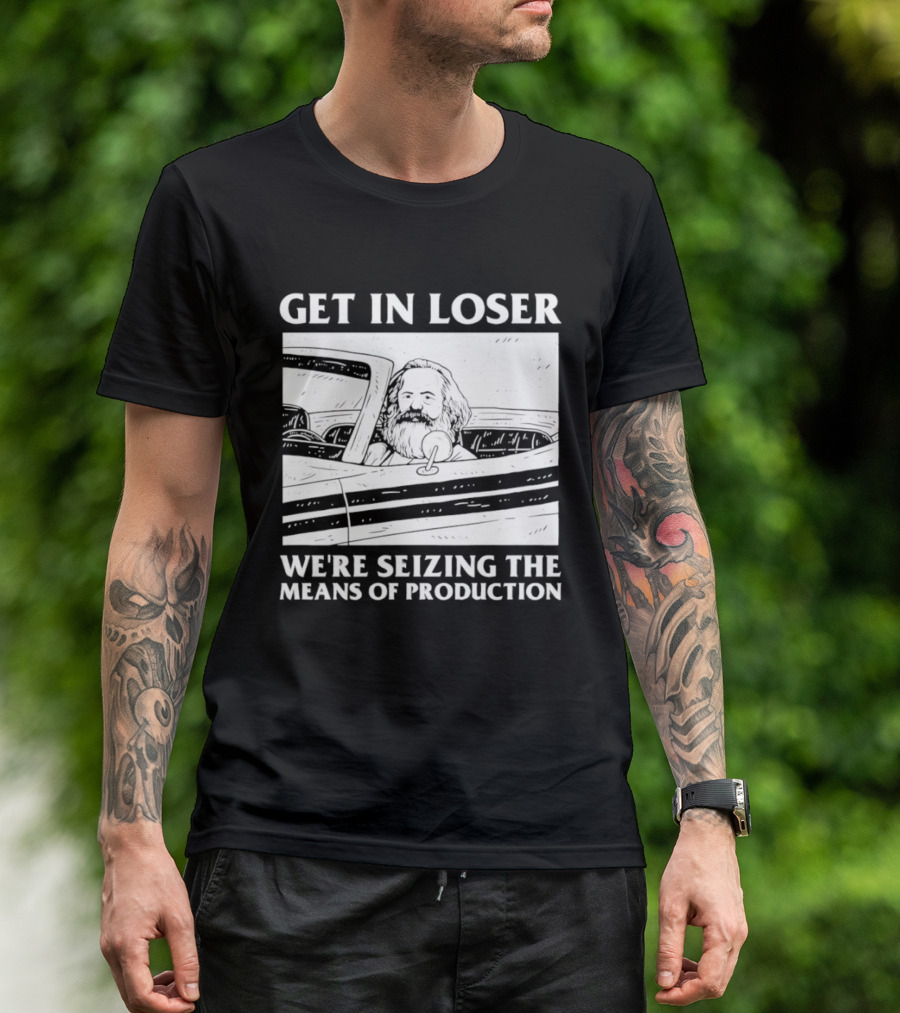 Get In Loser We're Seizing The Means Of Production Karl Marx In Car T-Shirt