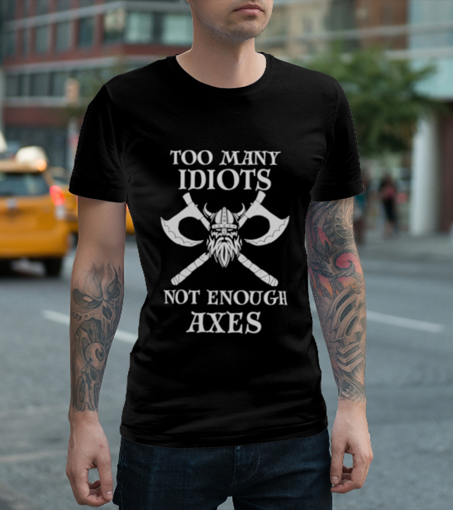 Too Many Idiots Not Enough Axes Viking Helmets And Crossed Axes T-Shirt