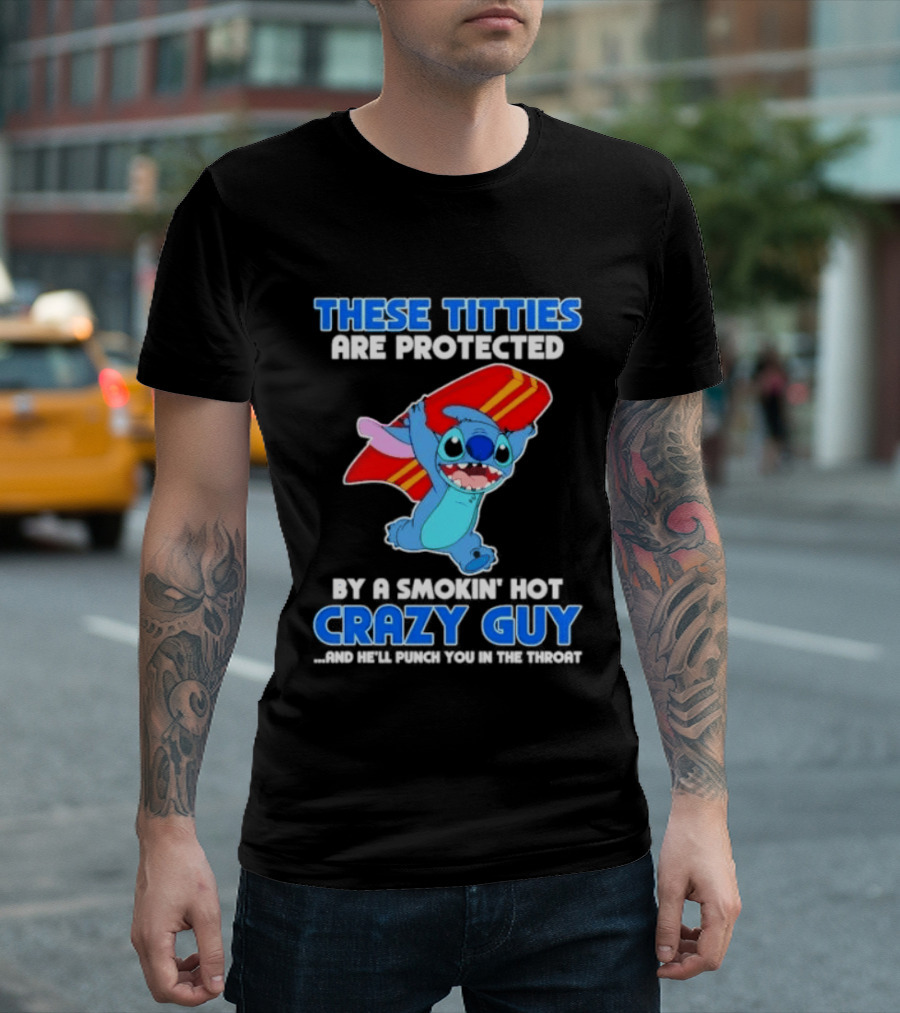 Stitch These Titties Are Protected By A Smokin' Hot Crazy Guy T-Shirt