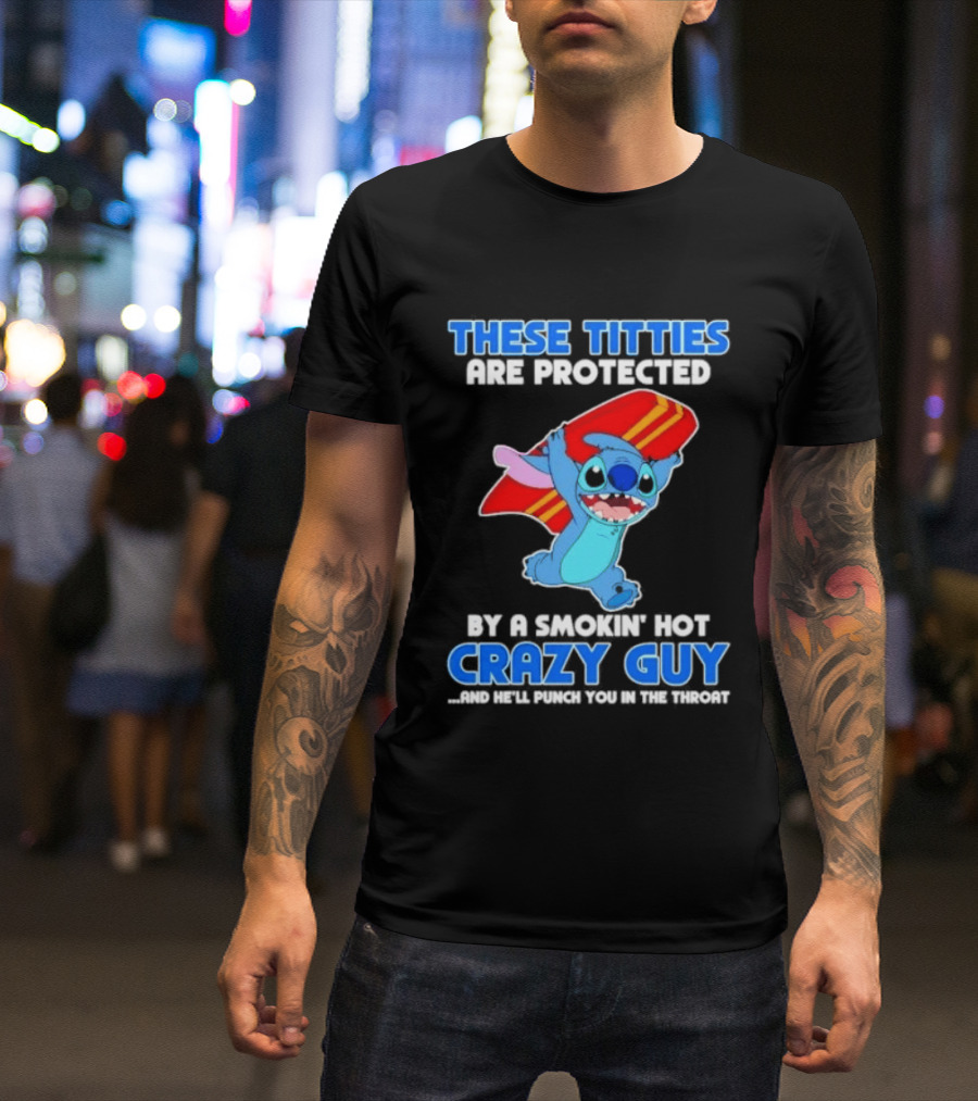 Stitch These Titties Are Protected By A Smokin' Hot Crazy Guy T-Shirt