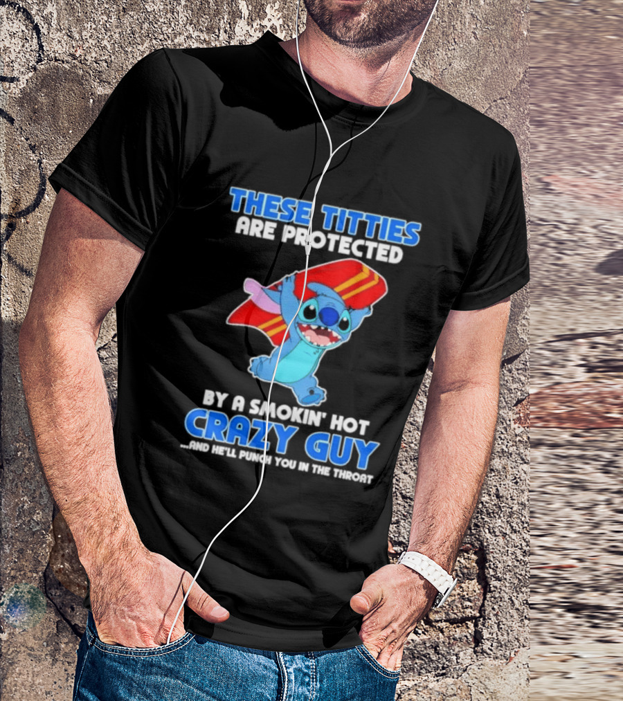 Stitch These Titties Are Protected By A Smokin' Hot Crazy Guy T-Shirt