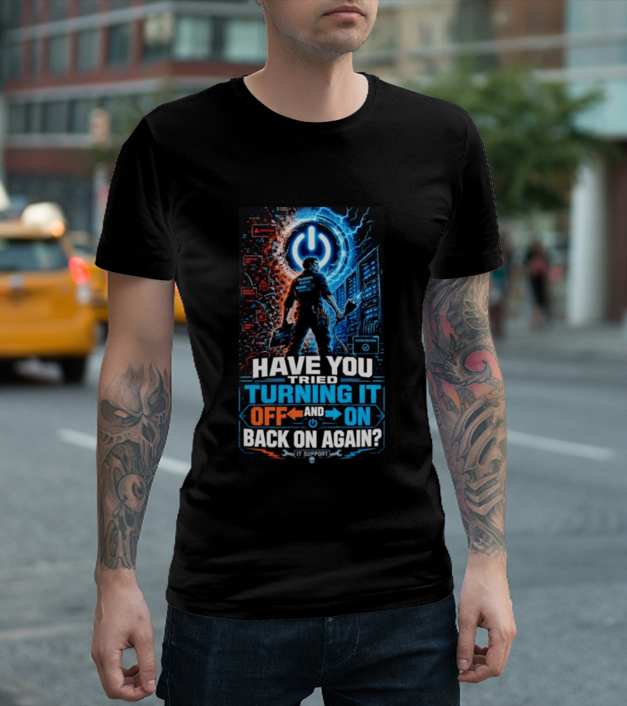 Have You Tried Turning It Off And On Back On Again IT Support Problem Solver T-Shirt